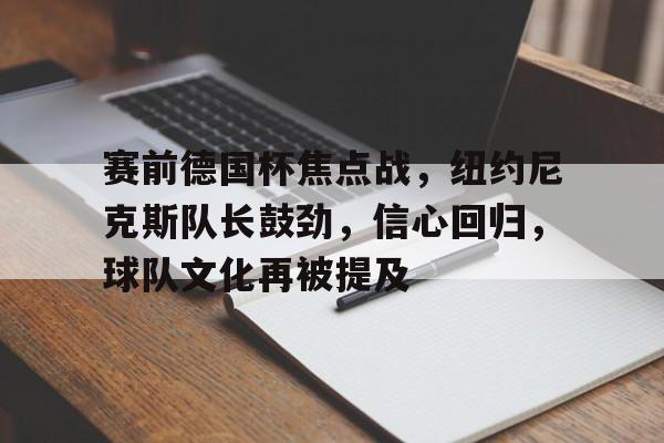 关于赛前德国杯焦点战，纽约尼克斯队长鼓劲，信心回归，球队文化再被提及的信息-九游中文官网